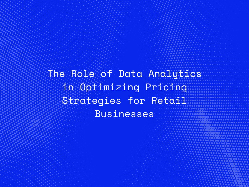 the-role-of-data-analytics-in-optimizing-pricing-strategies-for-retail-businesses