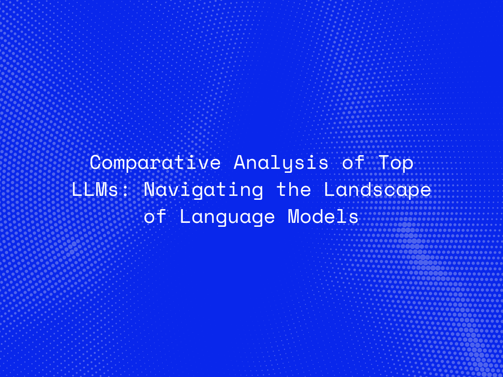 comparative-analysis-of-top-llms-navigating-the-landscape-of-language-models