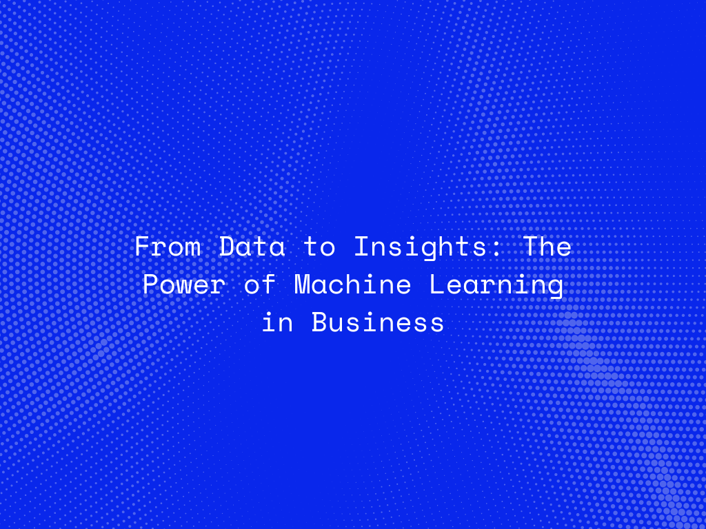from-data-to-insights-the-power-of-machine-learning-in-business
