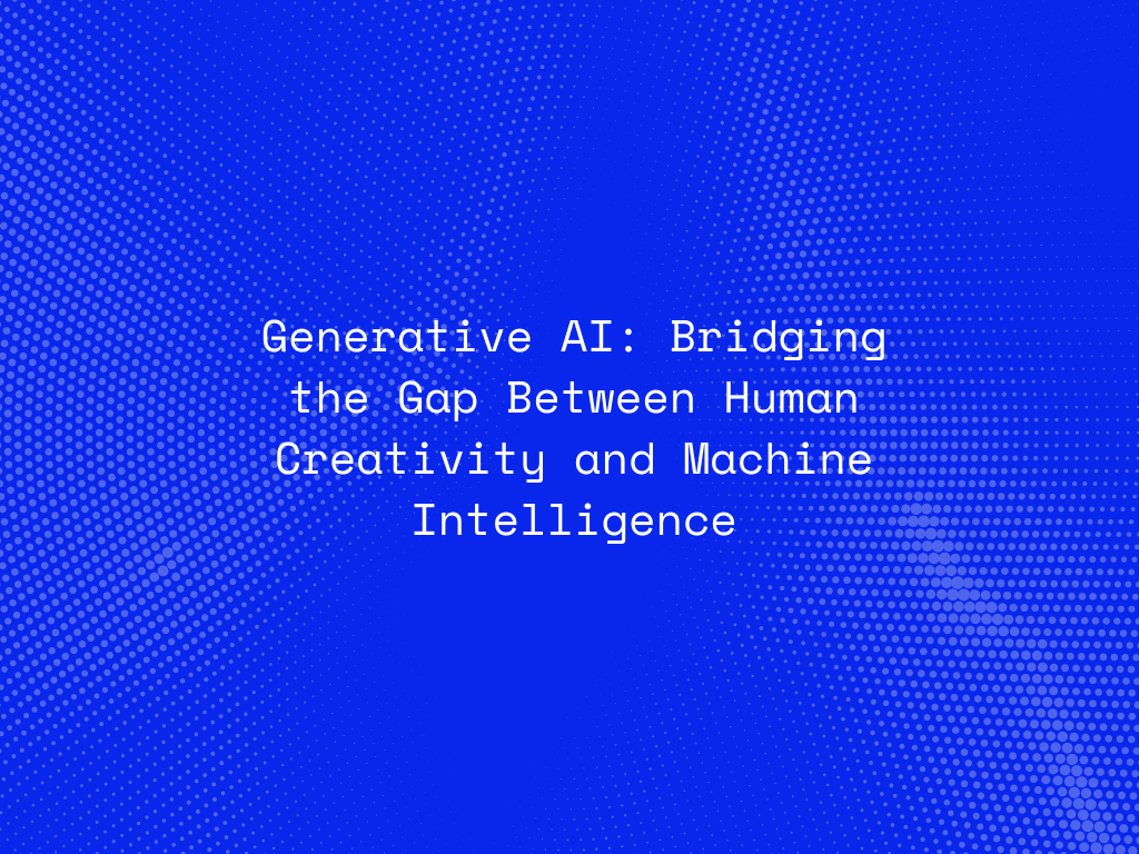 generative-ai-bridging-the-gap-between-human-creativity-and-machine-intelligence