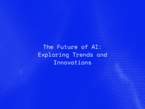 The Future of AI: Exploring Trends and Innovations