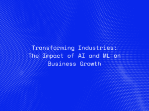 Transforming Industries: The Impact of AI and ML on Business Growth