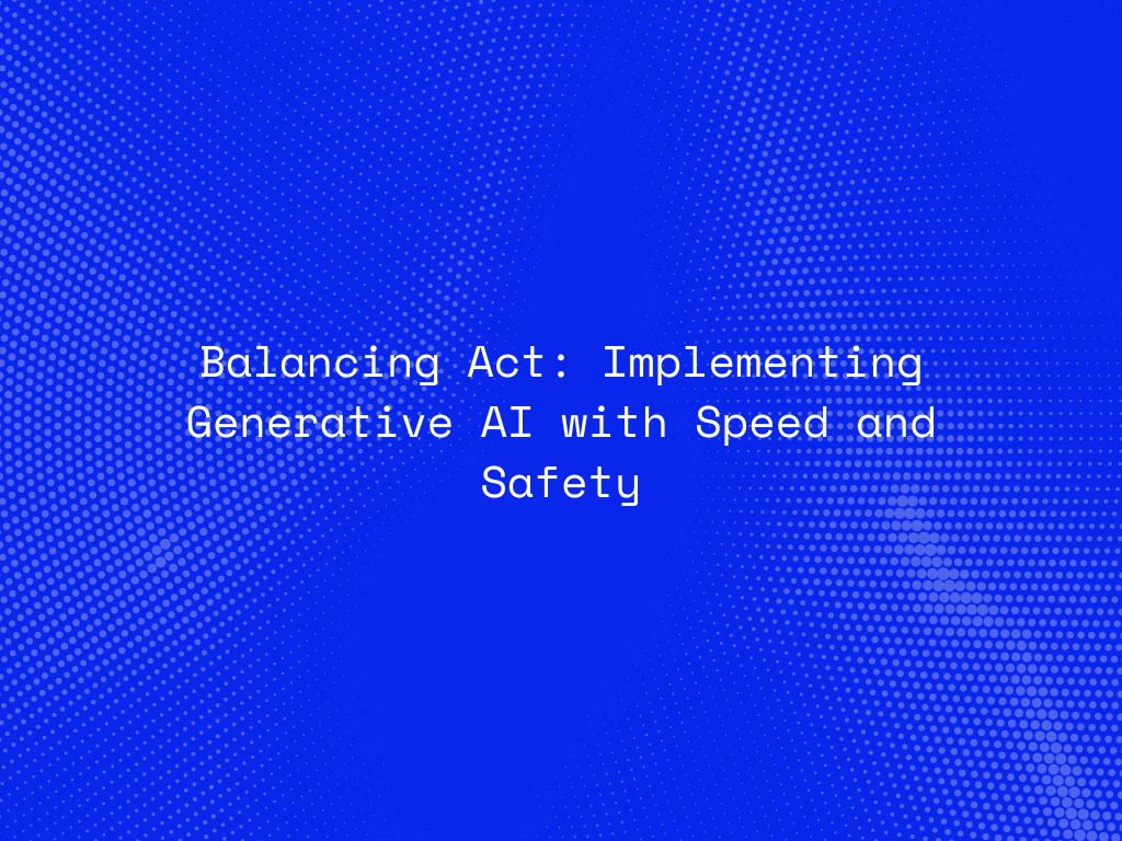 balancing-act-implementing-generative-ai-with-speed-and-safety
