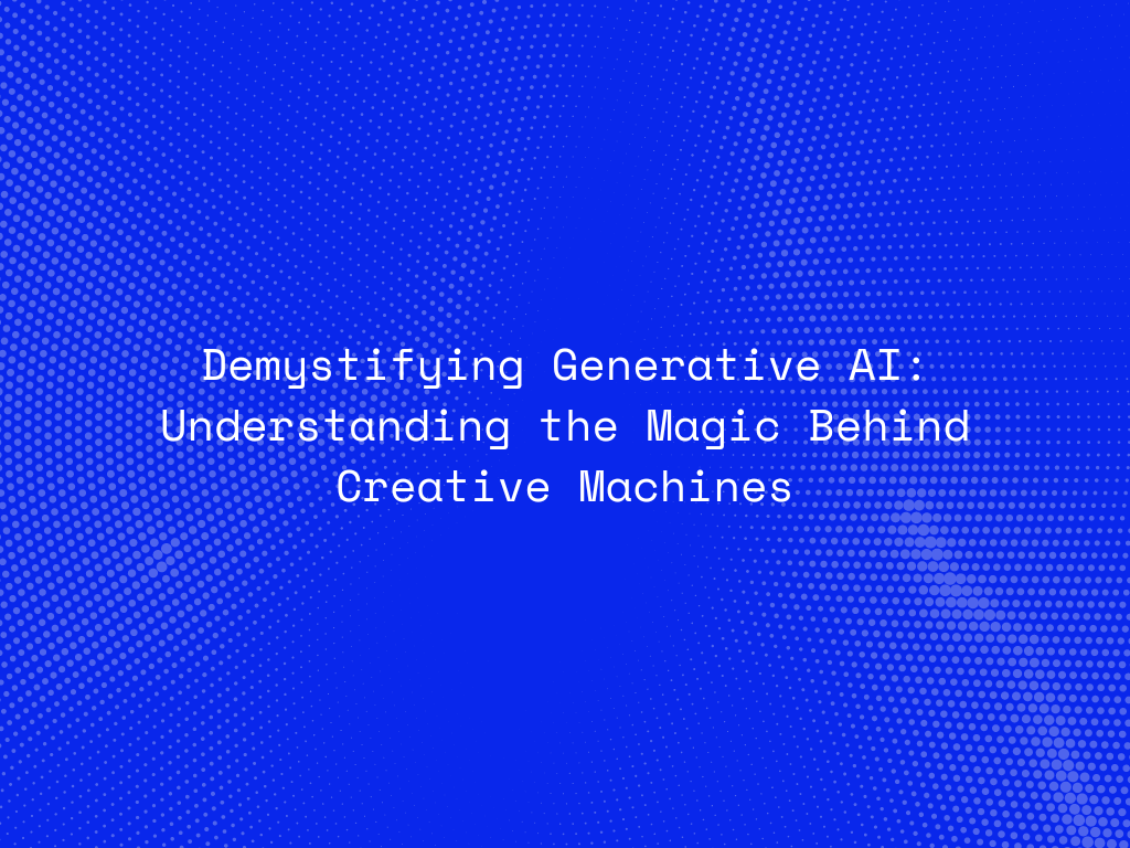 demystifying-generative-ai-understanding-the-magic-behind-creative-machines