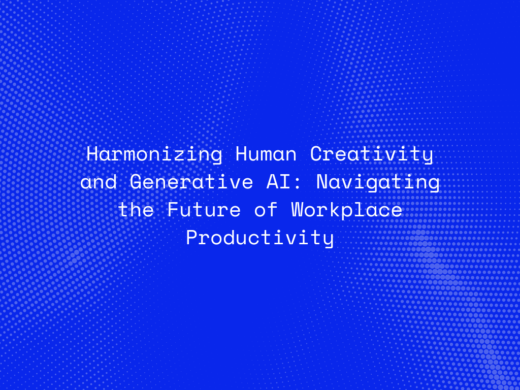 harmonizing-human-creativity-and-generative-ai-navigating-the-future-of-workplace-productivity