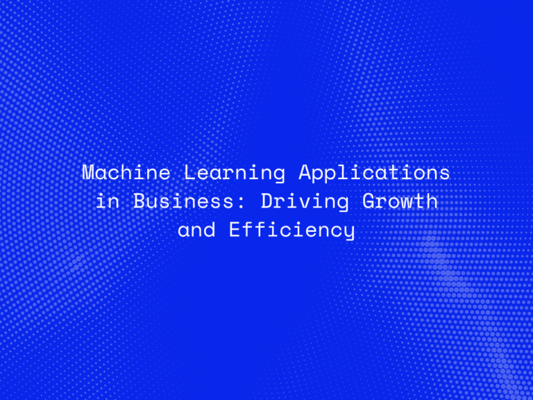 machine-learning-applications-in-business-driving-growth-and-efficiency