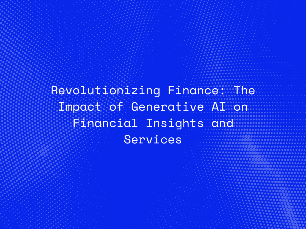 revolutionizing-finance-the-impact-of-generative-ai-on-financial-insights-and-services