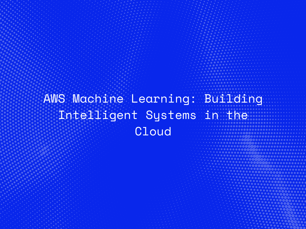 aws-machine-learning-building-intelligent-systems-in-the-cloud