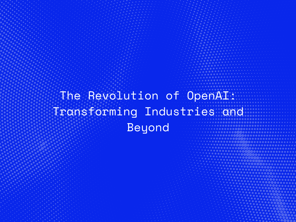 the-revolution-of-openai-transforming-industries-and-beyond