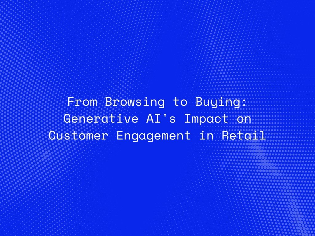 from-browsing-to-buying-generative-ais-impact-on-customer-engagement-in-retail