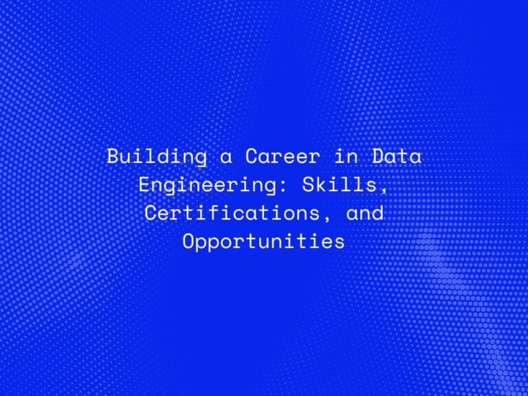 building-a-career-in-data-engineering-skills-certifications-and-opportunities