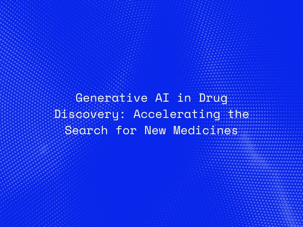 generative-ai-in-drug-discovery-accelerating-the-search-for-new-medicines