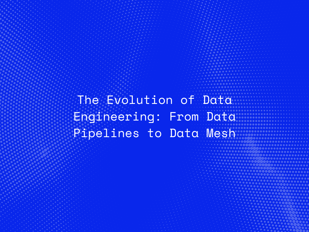 the-evolution-of-data-engineering-from-data-pipelines-to-data-mesh