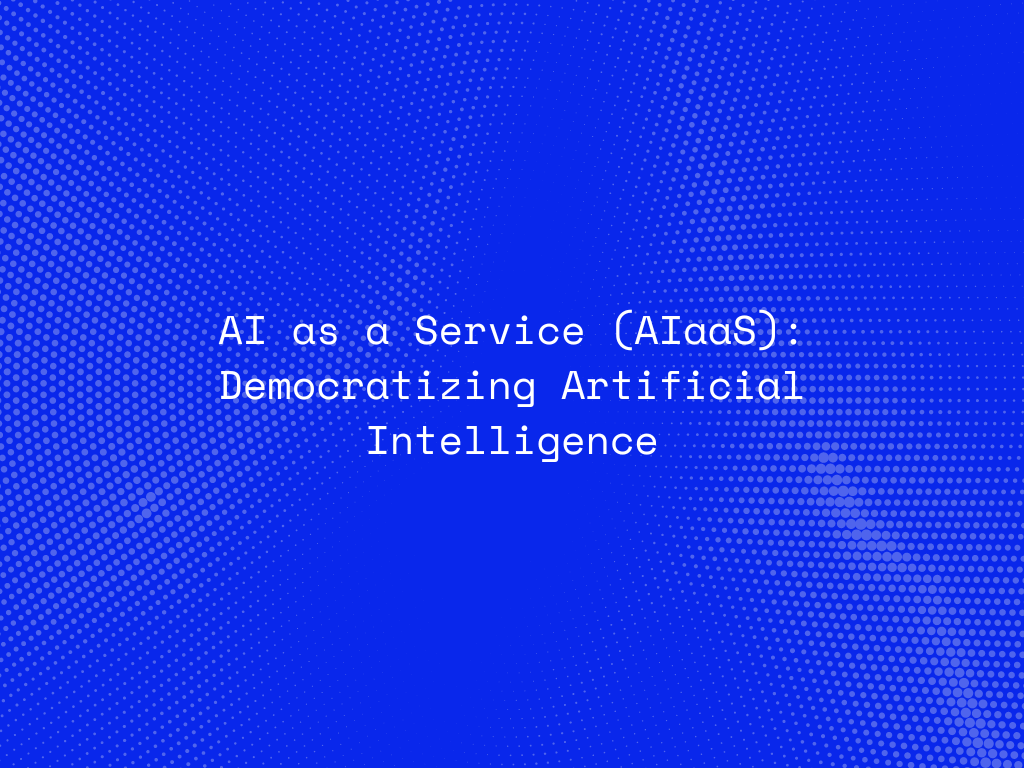 ai-as-a-service-aiaas-democratizing-artificial-intelligence