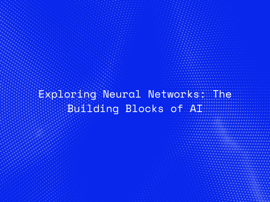 exploring-neural-networks-the-building-blocks-of-ai