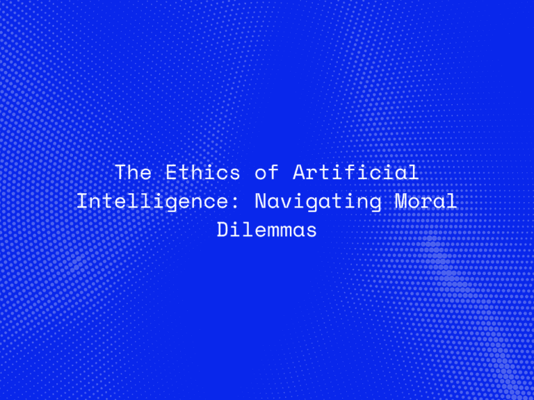 the-ethics-of-artificial-intelligence-navigating-moral-dilemmas