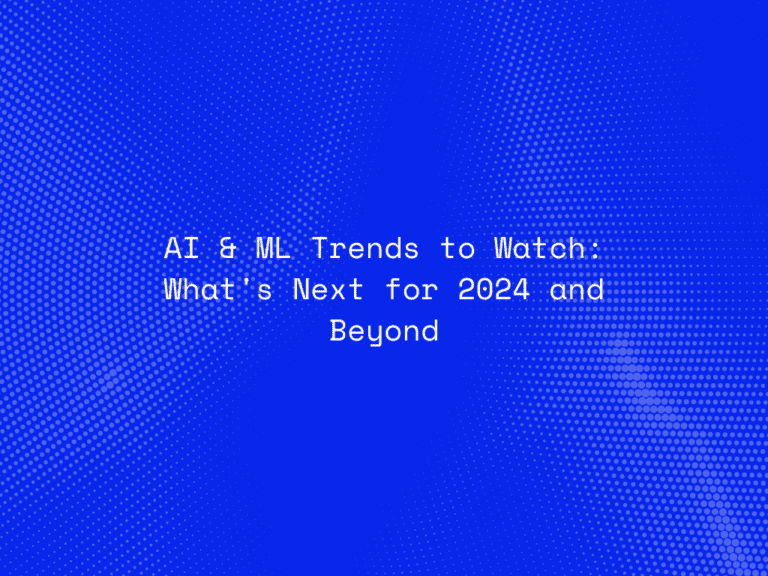 ai-and-ml-trends-to-watch-whats-next-for-2024-and-beyond