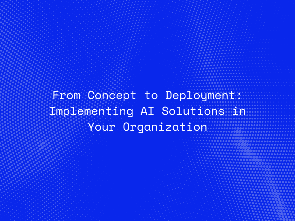 from-concept-to-deployment-implementing-ai-solutions-in-your-organization