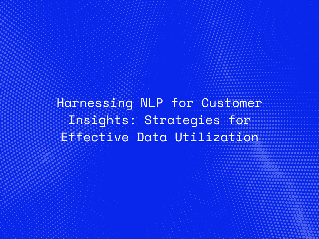 harnessing-nlp-for-customer-insights-strategies-for-effective-data-utilization