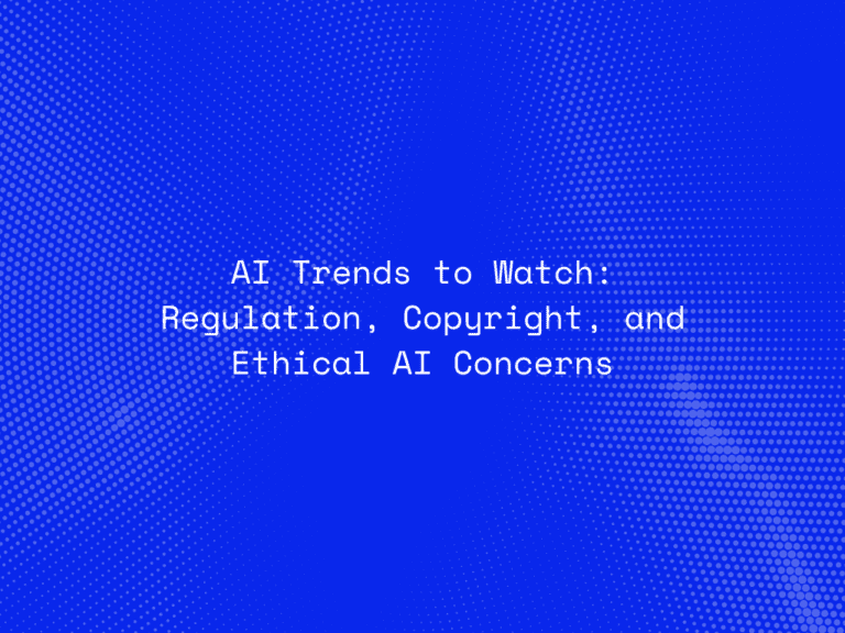 ai-trends-to-watch-regulation-copyright-and-ethical-ai-concerns