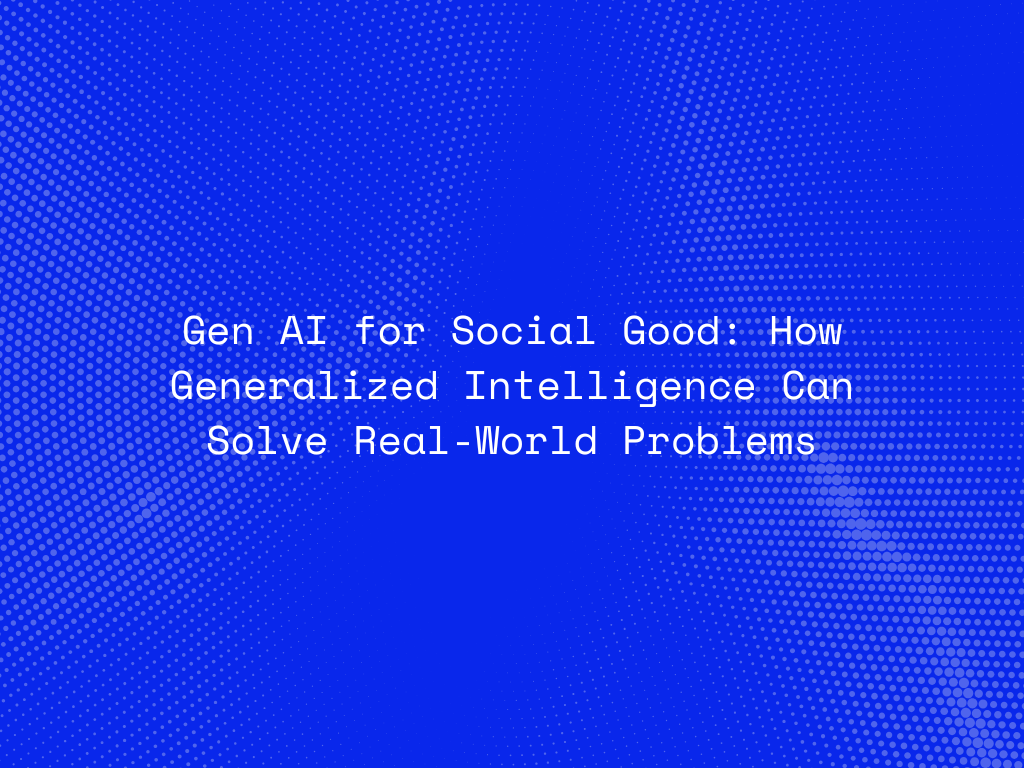 gen-ai-for-social-good-how-generalized-intelligence-can-solve-real-world-problems