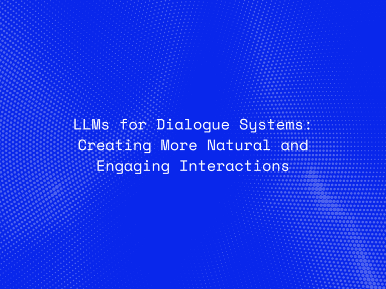 llms-for-dialogue-systems-creating-more-natural-and-engaging-interactions