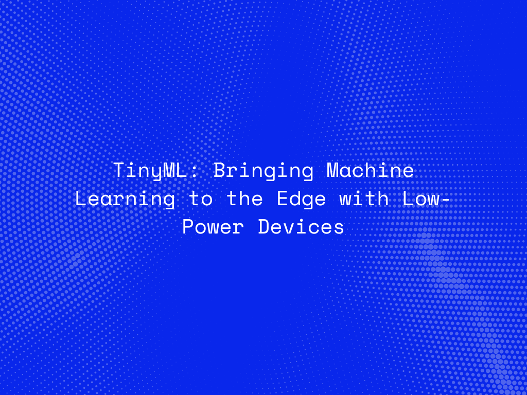 tinyml-bringing-machine-learning-to-the-edge-with-low-power-devices