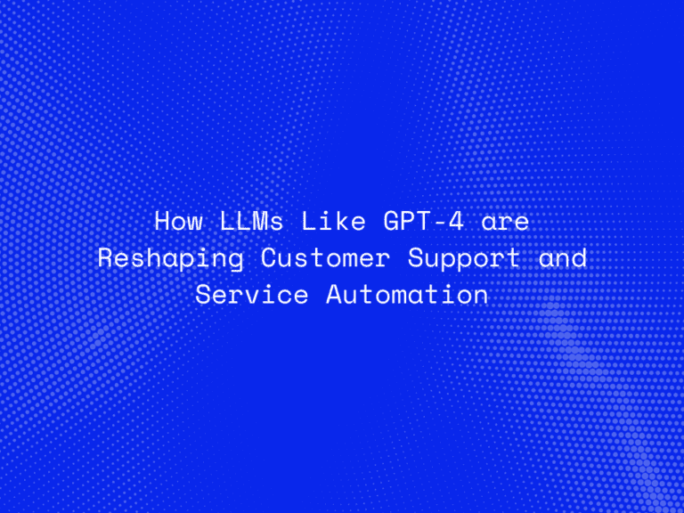 how-llms-like-gpt-4-are-reshaping-customer-support-and-service-automation