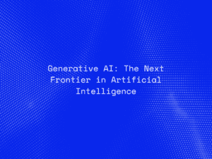 Generative AI: The Next Frontier in Artificial Intelligence