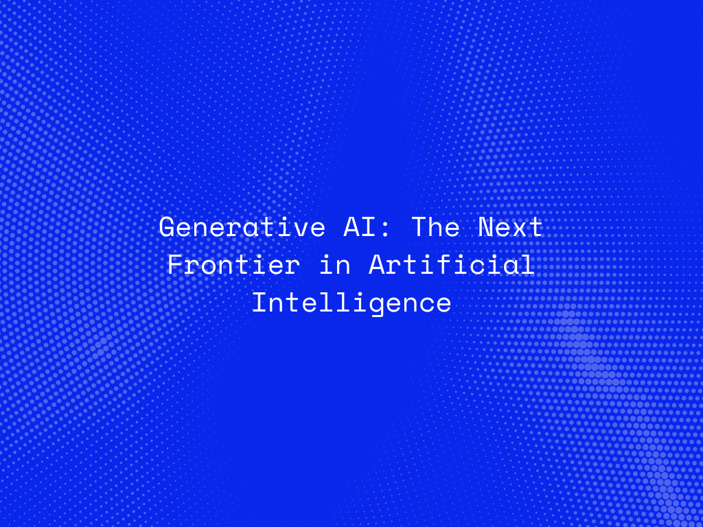 generative-ai-the-next-frontier-in-artificial-intelligence