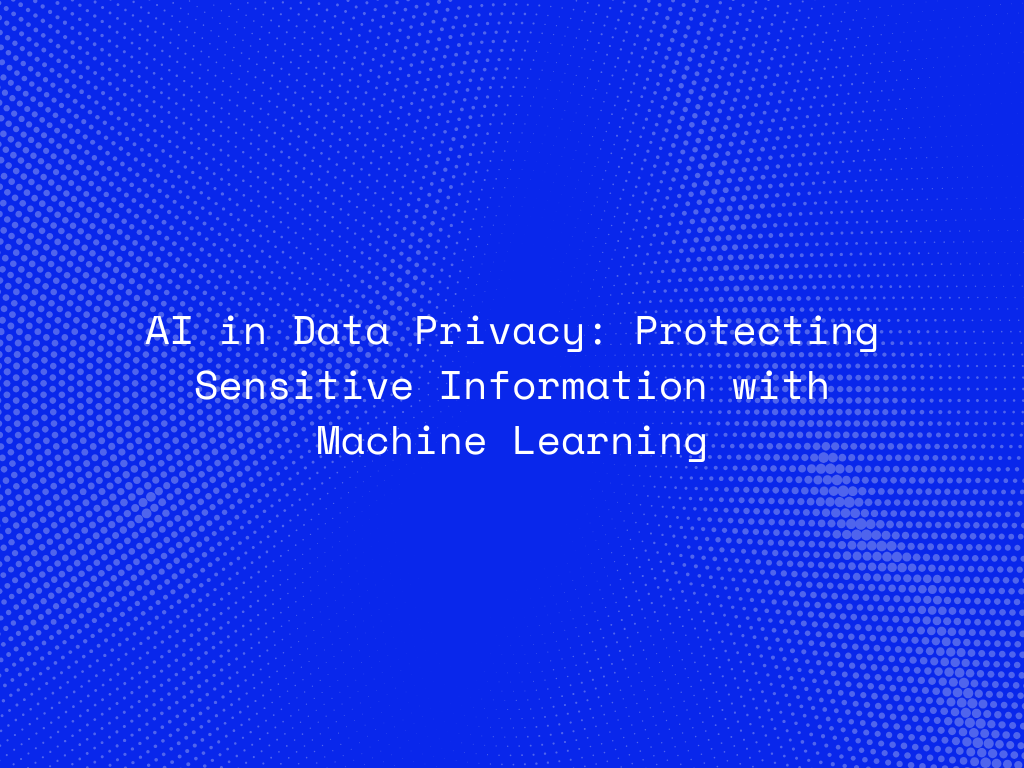 ai-in-data-privacy-protecting-sensitive-information-with-machine-learning