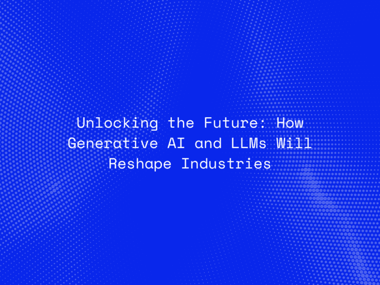 unlocking-the-future-how-generative-ai-and-llms-will-reshape-industries