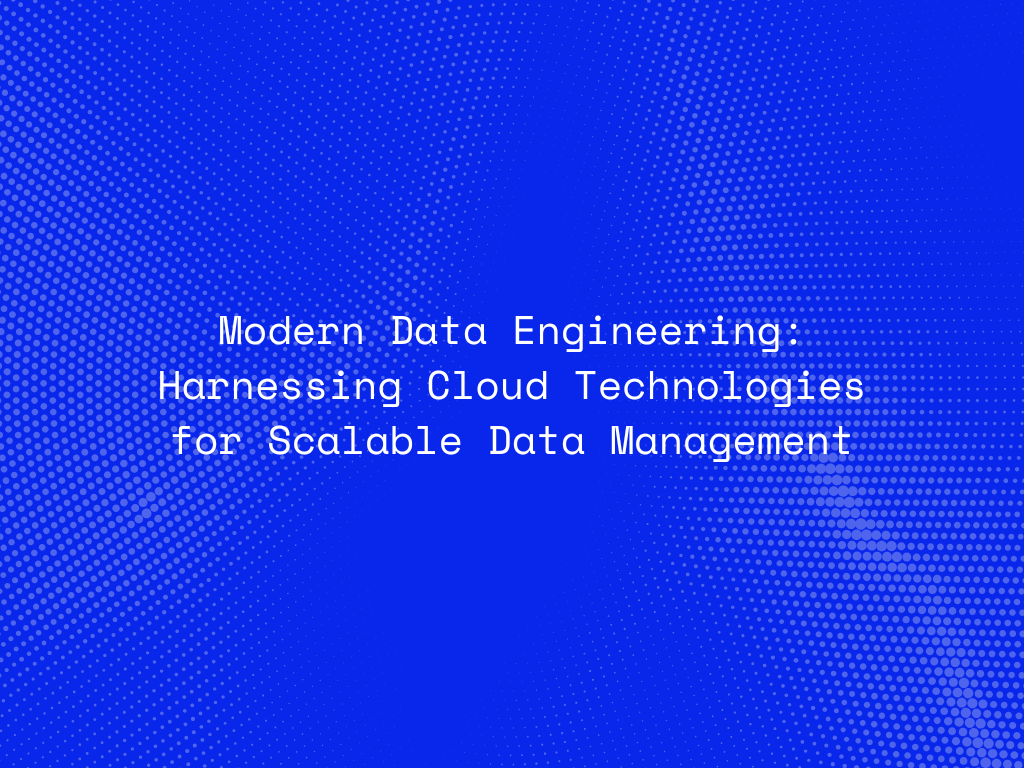 modern-data-engineering-harnessing-cloud-technologies-for-scalable-data-management