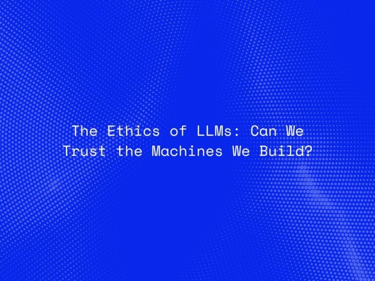 the-ethics-of-llms-can-we-trust-the-machines-we-build