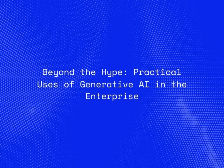 beyond-the-hype-practical-uses-of-generative-ai-in-the-enterprise