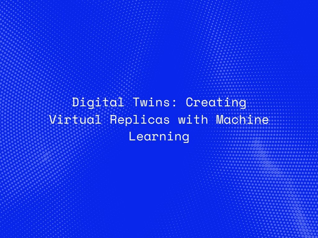 digital-twins-creating-virtual-replicas-with-machine-learning