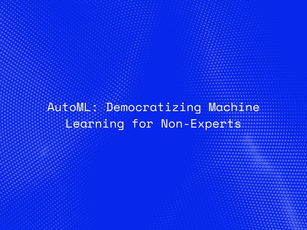 automl-democratizing-machine-learning-for-non-experts