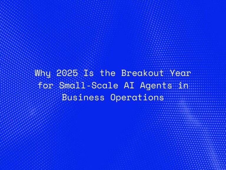 why-2025-is-the-breakout-year-for-small-scale-ai-agents-in-business-operations
