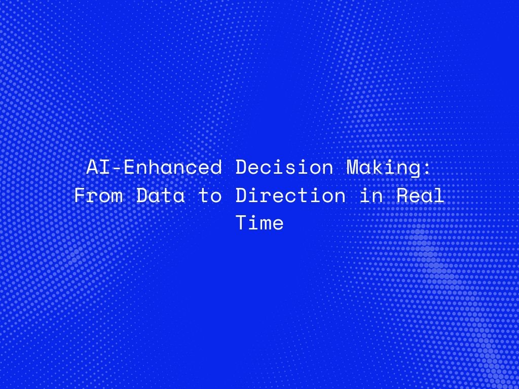 ai-enhanced-decision-making-from-data-to-direction-in-real-time