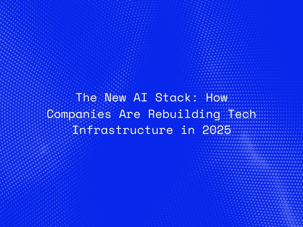 the-new-ai-stack-how-companies-are-rebuilding-tech-infrastructure-in-2025