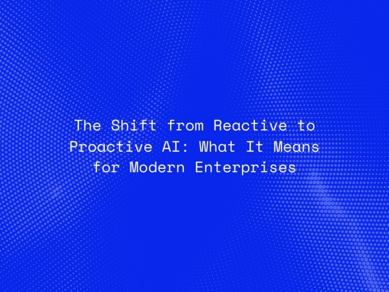 the-shift-from-reactive-to-proactive-ai-what-it-means-for-modern-enterprises