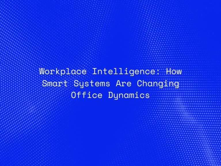 workplace-intelligence-how-smart-systems-are-changing-office-dynamics