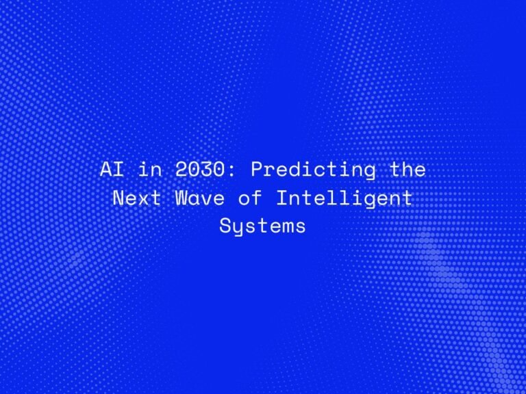 ai-in-2030-predicting-the-next-wave-of-intelligent-systems