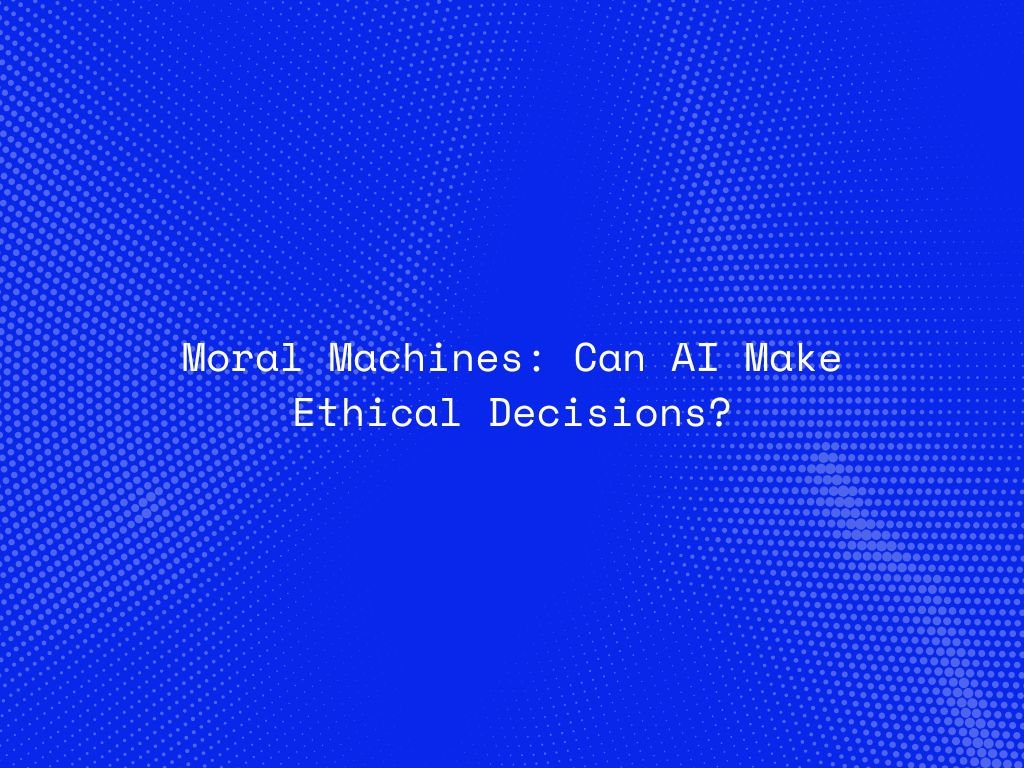 moral-machines-can-ai-make-ethical-decisions
