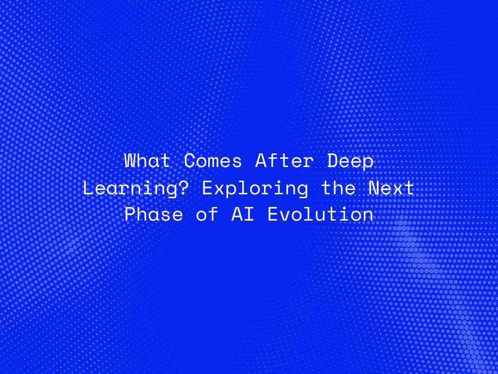what-comes-after-deep-learning-exploring-the-next-phase-of-ai-evolution