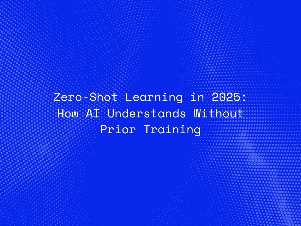 zero-shot-learning-in-2025-how-ai-understands-without-prior-training