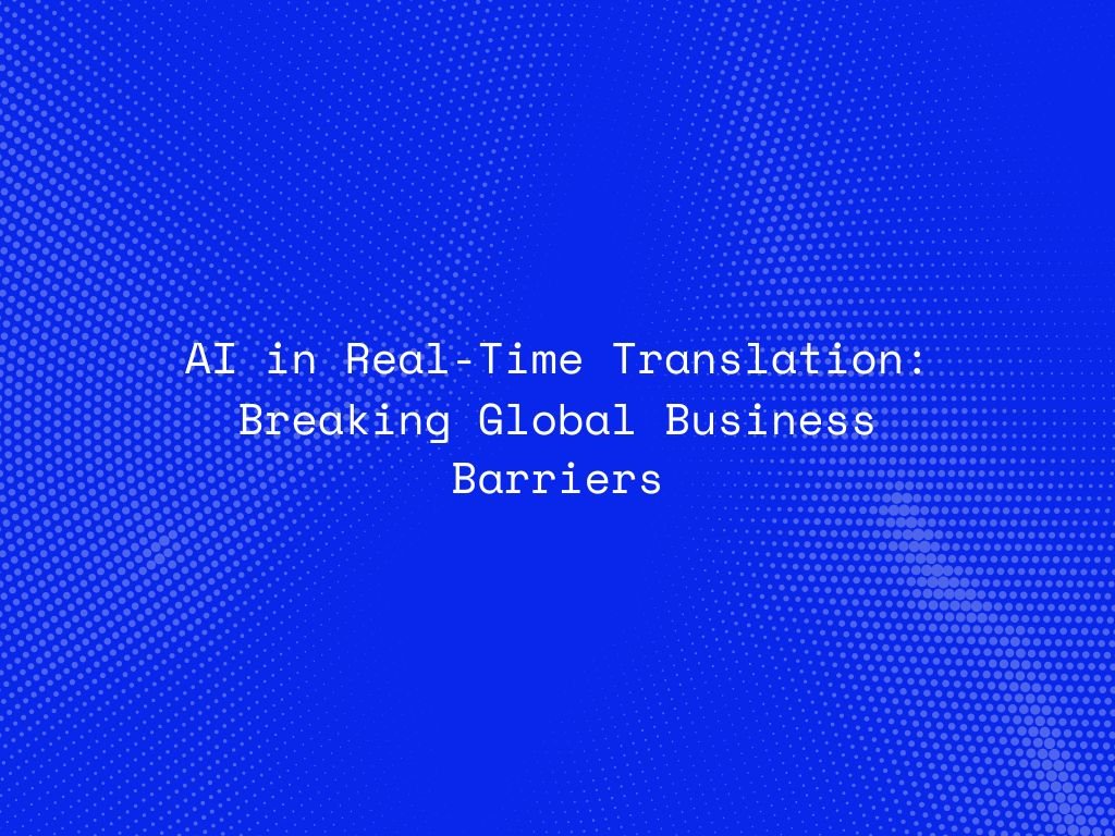 ai-in-real-time-translation-breaking-global-business-barriers