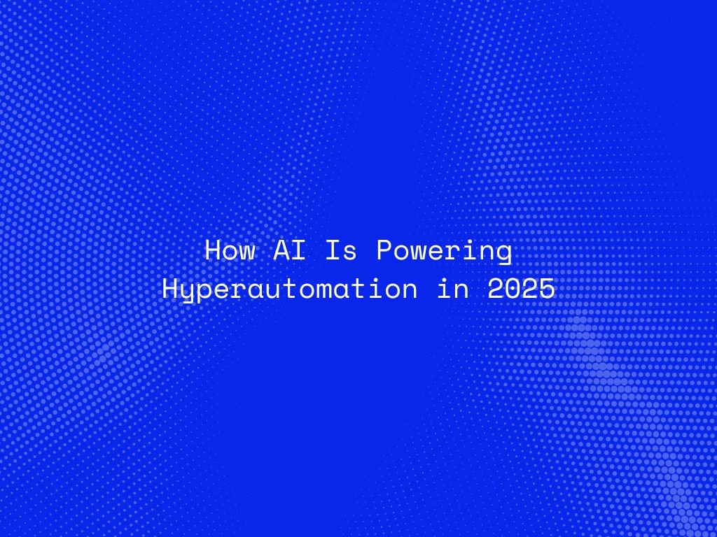 how-ai-is-powering-hyperautomation-in-2025