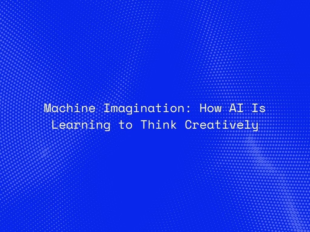 machine-imagination-how-ai-is-learning-to-think-creatively