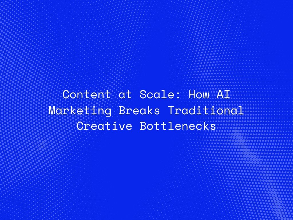 content-at-scale-how-ai-marketing-breaks-traditional-creative-bottlenecks